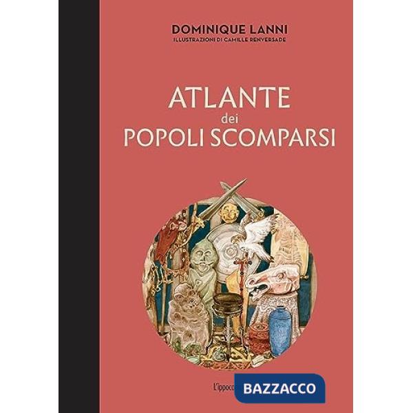 Atlante dei popoli scomparsi. Ediz. illustrata