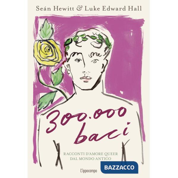 300.000 baci. Racconti d'amore queer dal mondo antico. Ediz. a colori