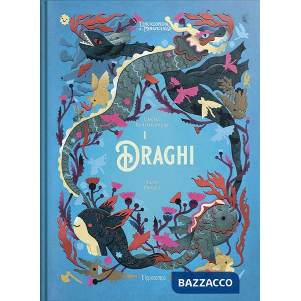 Draghi. L'enciclopedia del meraviglioso. Ediz. illustrata (I)