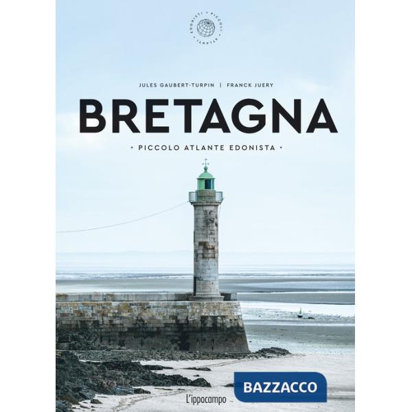 Bretagna. Piccolo atlante edonista