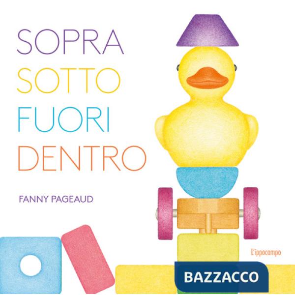 Sopra, sotto, fuori, dentro. Libri per piccoli. Ediz. illustrata