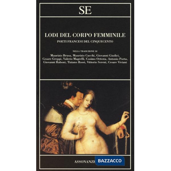 Lodi del corpo femminile. Poeti francesi del Cinquecento. Testo francese a fronte