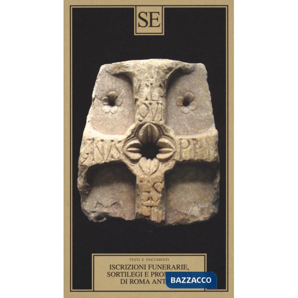 Iscrizioni funerarie, sortilegi e pronostici di Roma antica. Testo latino a fronte