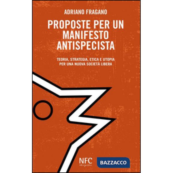 Proposte per un manifesto antispecista. Teoria, strategia, etica e utopia per una nuova società libera