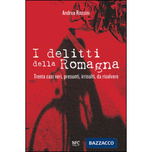 Delitti della Romagna. Trenta casi veri, presunti, irrisolti, da risolvere (I)