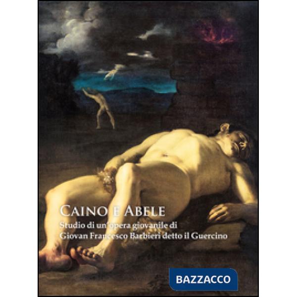 Caino e Abele. Studio di un'opera giovanile di Giovan Francesco Barbieri detto il Guercino. Ediz. illustrata