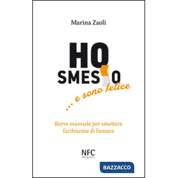 Ho smesso... e sono felice. Breve manuale per smettere facilmente di fumare