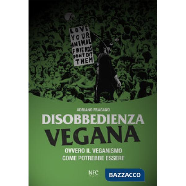 Disobbedienza vegana. Ovvero il veganismo come potrebbe essere