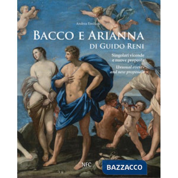 Bacco e Arianna di Guido Reni. Singolari vicende e nuove proposte-Unusual events and new proposals. Ediz. a colori