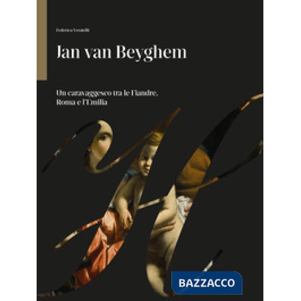 Jan Van Beyghem. Un caravaggesco tra le Fiandre, Roma e l'Emilia