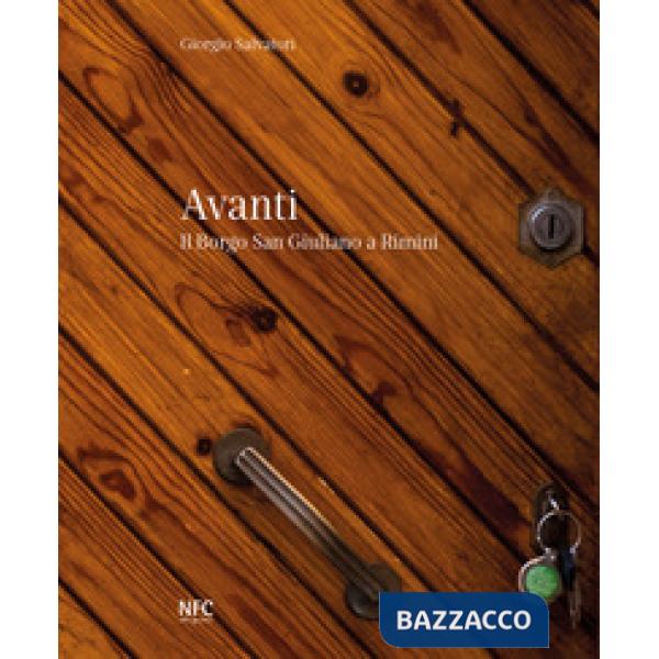 Avanti. Il borgo San Giuliano a Rimini. Catalogo della mostra (Rimini, 12 dicembre 2018-15 febbraio 2019). Ediz. a colori