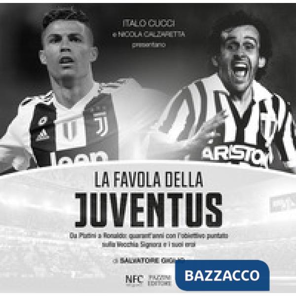 Favola della Juventus. Da Platini a Ronaldo: quarant'anni con l'obiettivo puntato sulla Vecchia Signora e i suoi eroi (La)