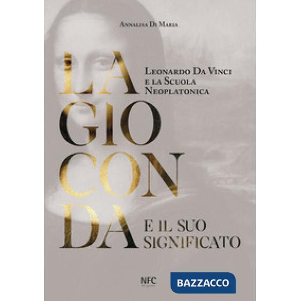 Gioconda e il suo significato. Leonardo da Vinci e la scuola neoplatonica (La)