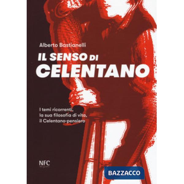 Senso di Celentano. I temi ricorrenti, la sua filosofia di vita, il Celentano-pensiero (Il)