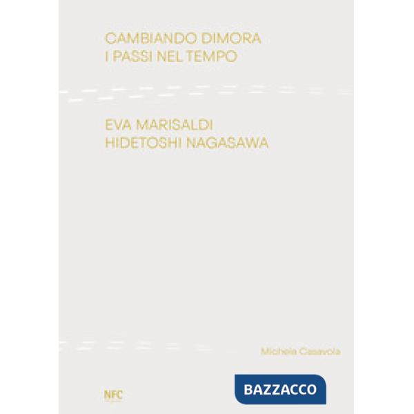 Cambiando dimora. I passi nel tempo. Eva Marisaldi Hidetoshi Nagasawa. Ediz. ill