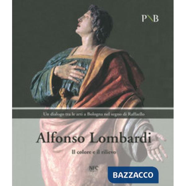 Alfonso Lombardi. Il colore e il rilievo. Un dialogo tra le arti a Bologna nel segno di Raffaello. Catalogo della mostra (Bologn
