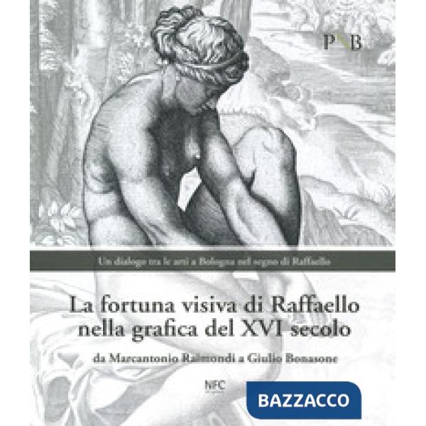 Fortuna visiva di Raffaello nella grafica del XVI secolo. Da Marcantonio Raimondi a Giulio Bonasone. Un dialogo tra le arti a Bo