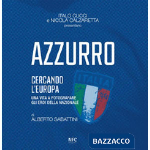 Azzurro. Cercando l'Europa. Una vita a fotografare gli eroi. Ediz. illustrata