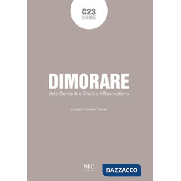 Dimorare. Arte sementi e grani a Villanovaforru. Ediz. illustrata