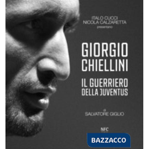 Giorgio Chiellini. Il guerriero della Juventus. Ediz. illustrata