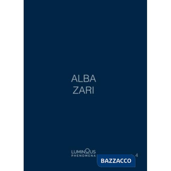 Alba Zari. Luminous Phenomena. Ediz. italiana, inglese e francese. Vol. 4