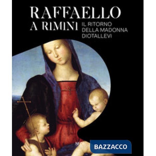 Raffaello a Rimini. Il ritorno della Madonna Diotallevi. Catalogo della mostra (Rimini, 17 ottobre 2020-10 gennaio 2021). Ediz. 