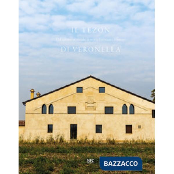 Tezon di Veronella. Dal salnitro al sociale: la storia, il restauro, il futuro (Il)