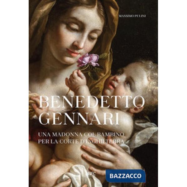Benedetto Gennari. Una Madonna col bambino per la Corte d'Inghilterra. Ediz. a colori