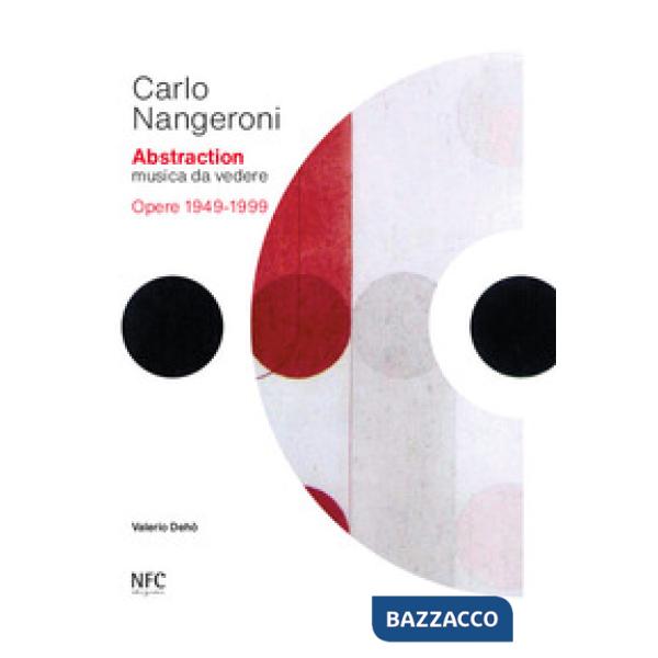 Carlo Nangeroni. Abstraction. Musica da vedere. Opere 1949-1999. Ediz. italiana e inglese