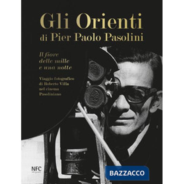 Gli Orienti di Pier Paolo Pasolini. Il fiore delle mille e una notte. Viaggio fotografico di Roberto Villa nel cinema pasolinian
