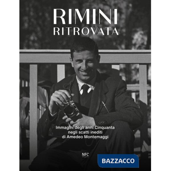 Rimini ritrovata. Immagini degli anni cinquanta negli scatti inediti di Amedeo Montemaggi. Ediz. illustrata
