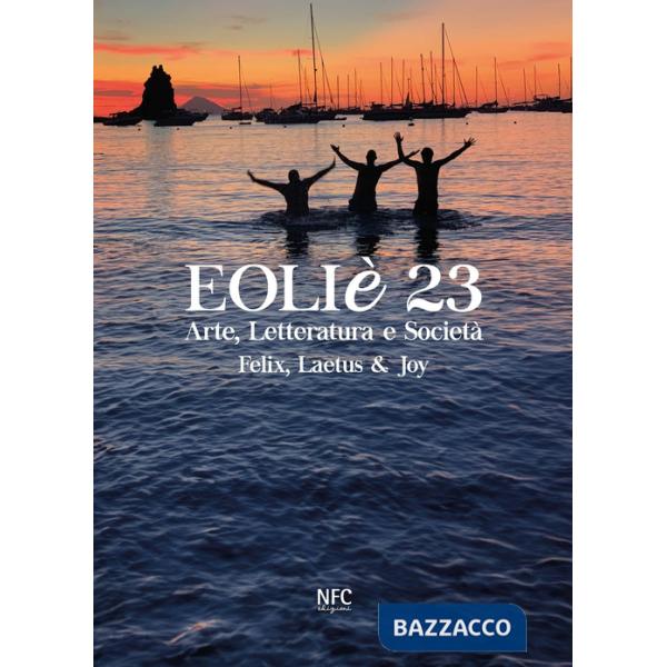 Eoliè 23. Arte, letteratura e società. Felix, Laetus & Joy (2023). Ediz. illustrata