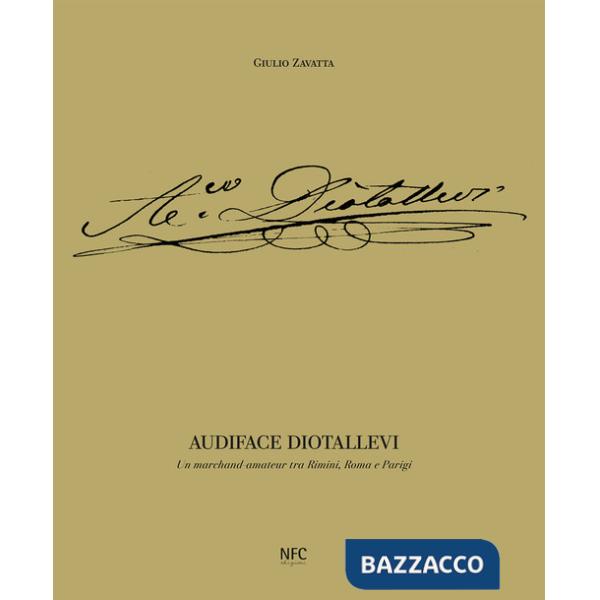 Audiface Diotallevi. Un merchand-amateur tra Rimini, Roma e Parigi. Ediz. illustrata