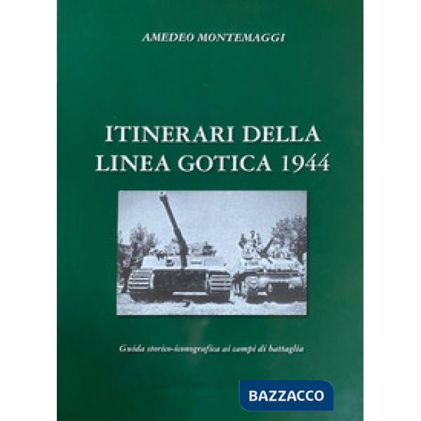 Itinerari della Linea Gotica 1944. Guida storico-fotografica ai campi di battaglia