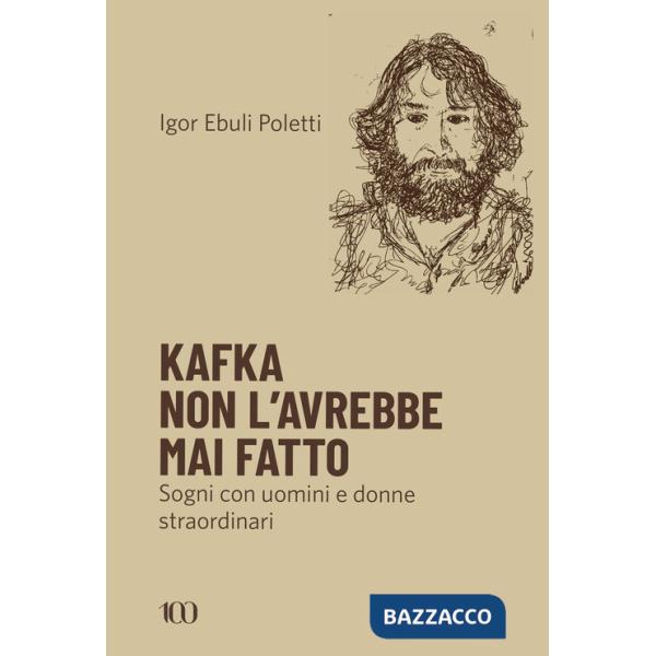 Kafka non l'avrebbe mai fatto. Sogni con uomini e donne straordinari