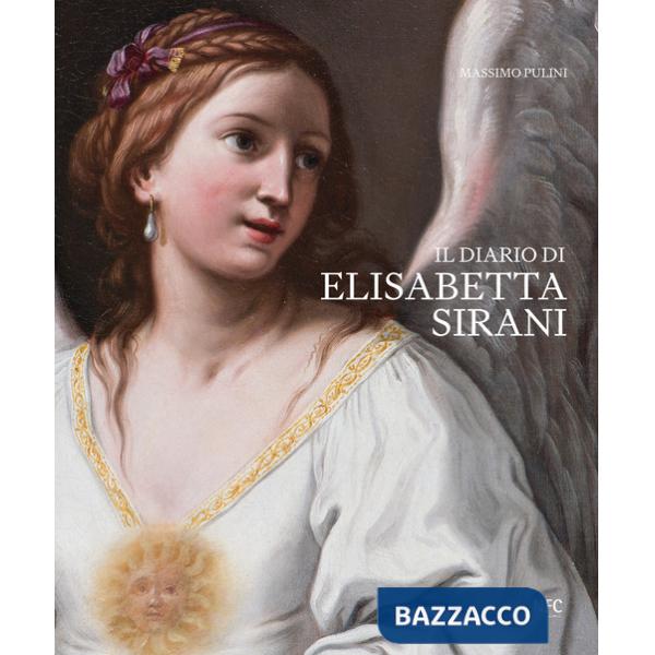 Diario di Elisabetta Sirani. Bologna 1638-1665. Ediz. a colori (Il)