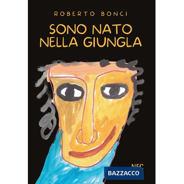 Sono nato nella giungla. Ediz. illustrata