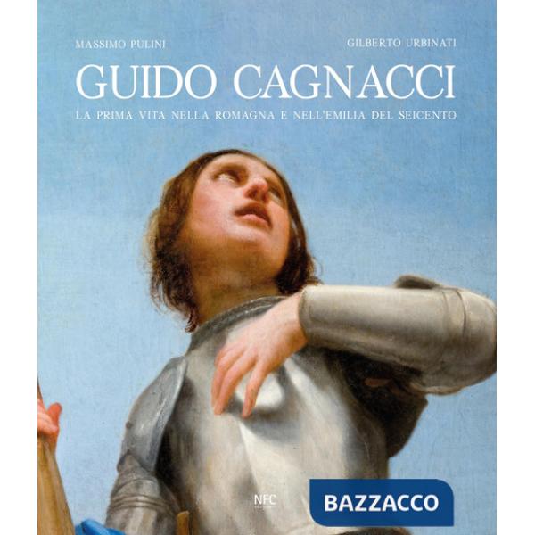 Guido Cagnacci. La prima vita nella Romagna e nell'Emilia del seicento. Ediz. a colori