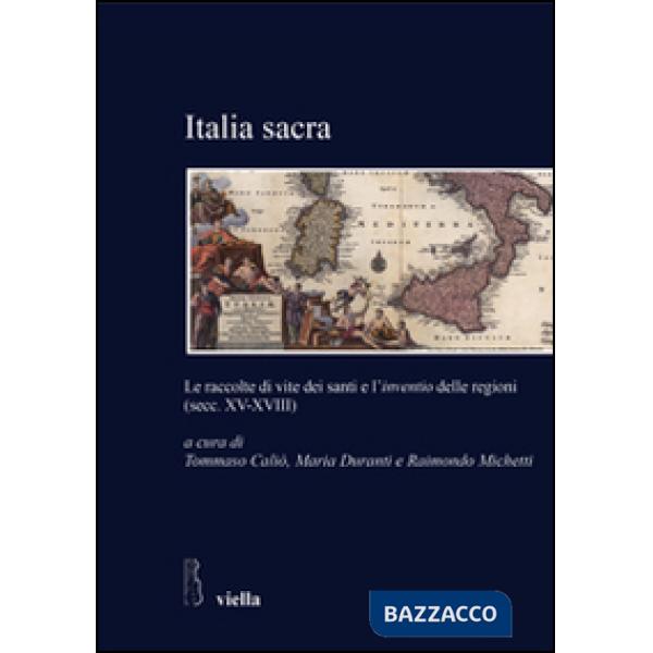 Italia sacra. Le raccolte di vite dei santi e l'«inventio» delle regioni (secc. XV-XVIII)
