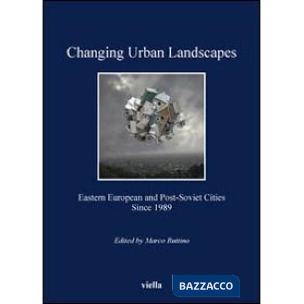Changing urban landscapes. Eastern european and post-soviet cities since 1989