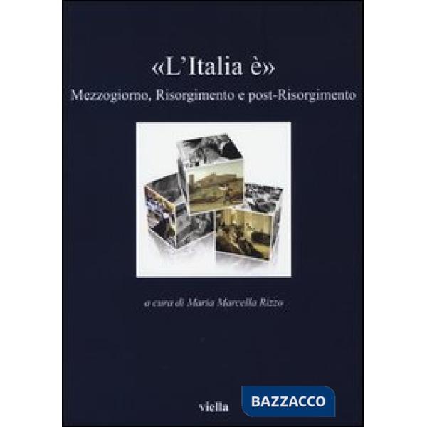 «L'Italia è». Mezzogiorno, Risorgimento e post-Risorgimento