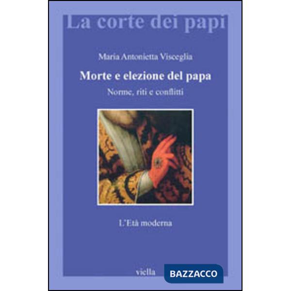 Morte e elezione del papa. Norme, riti e conflitti. L'età moderna