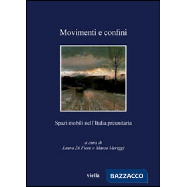 Movimenti e confini. Spazi mobili nell'Italia preunitaria