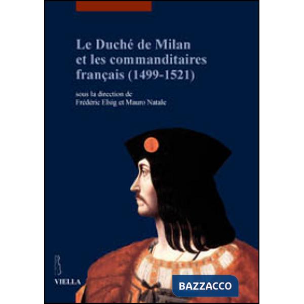 Duché de Milan et les commanditaires français (1499-1521). Ediz. illustrata (Le)