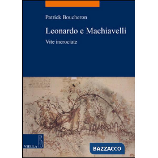 Leonardo e Machiavelli. Vite incrociate