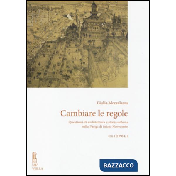 Cambiare le regole. Questioni di architettura e storia urbana nella Parigi di inizio Novecento