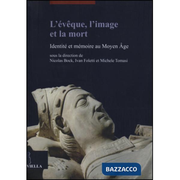 Évêque, l'image et la mort. Identité et mémoire au Moyen Âge (L')