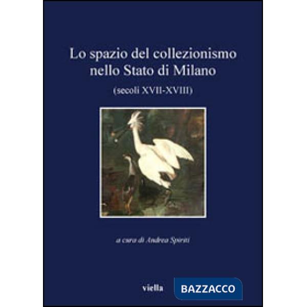 Spazio del collezionismo nello Stato di Milano (secoli XVII-XVIII) (Lo)