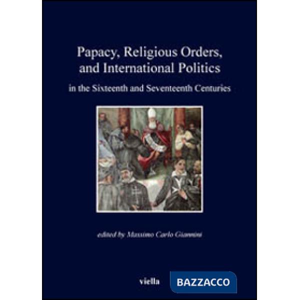 Papacy, religious orders, and international politics in the sixteenth and seventeenth centuries