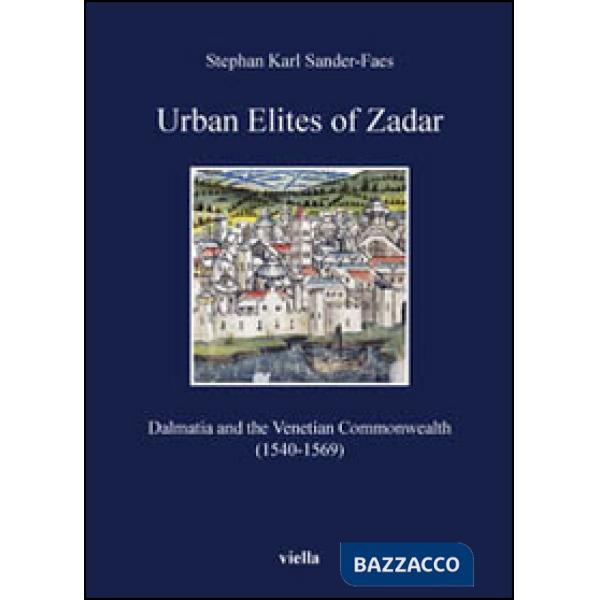 Urban elites of Zadar. Dalmatia and the Venetian Commonwealth (1540-1569)